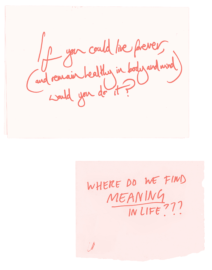 Two handwritten notes: Top note asks, "If you could live forever and remain healthy in body and mind would you do it?" Bottom note asks, "Where do we find meaning in life???" Both are written in red ink.